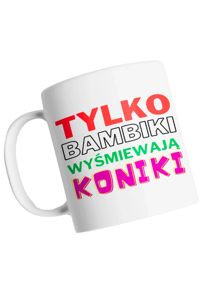 TYLKO BAMBIKI WYŚMIEWAJĄ KONIKI