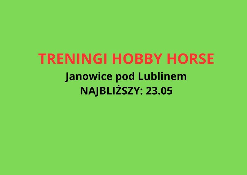TRENING HOBBY HORSE - Janowice pod Lublinem. Najbliższy trening: 23.05 - TRENING PRZED ZAWODAMI 30.05 W LUBLINIE