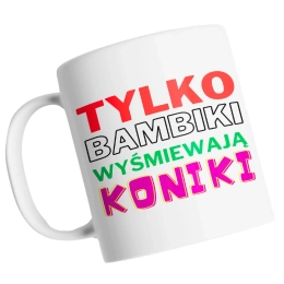 TYLKO BAMBIKI WYŚMIEWAJĄ KONIKI