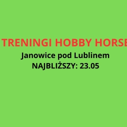 TRENING HOBBY HORSE - Janowice pod Lublinem. Najbliższy trening: 23.05 - TRENING PRZED ZAWODAMI 30.05 W LUBLINIE