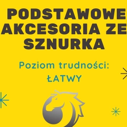 WARSZTAT 1 - Nauka samodzielnego wykonywania akcesoriów ze sznurka. Poziom trudności: ŁATWY.